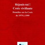 Réjouis-toi ! Croix Vivifiante / Homélies sur la Croix de 1979 à 1999